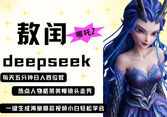 deepseek+哪吒2敖润姑姑走秀+爆款视频,起号快,爆款多,每天五分钟,日入四位数-源创文化:轻创终点站