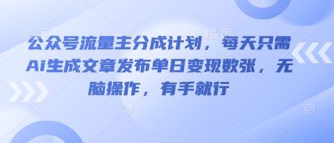 公众号流量主分成计划,每天只需Ai生成文章发布单日变现数张,无脑操作,有手就行-源创文化:轻创终点站