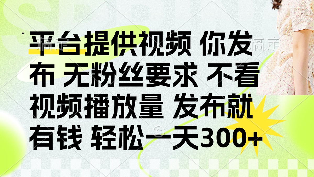 （14224期）发布平台提供视频就有钱 无粉丝要求 不看视频播放量 发布就有钱 一天300+-源创文化:轻创终点站