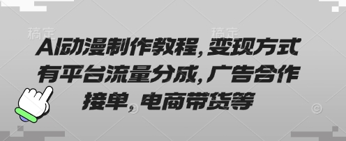 AI动漫制作教程，变现方式有平台流量分成，广告合作接单，电商带货等-源创文化:轻创终点站