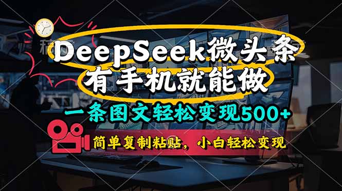 （14318期）一条图文轻松变现500+，DeeSeep微头条，有手机就能做，简单复制粘贴，...-源创文化:轻创终点站