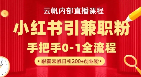 云帆内部直播课,小红书引流兼职粉教程,日引500+月变现过W-源创文化:轻创终点站