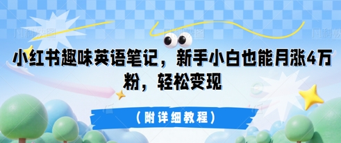 小红书趣味英语笔记,新手小白也能月涨4W粉,轻松变现(附详细教程)-源创文化:轻创终点站